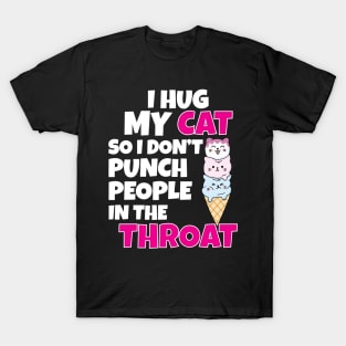 I Hug My Cats So I Don't Punch People In The Throat T-Shirt